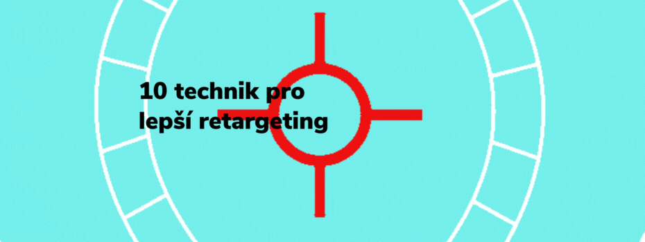 10 technik pro lepší retargeting