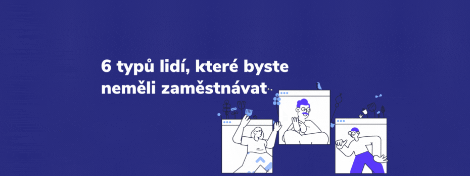 6 typů lidí, které byste neměli zaměstnávat
