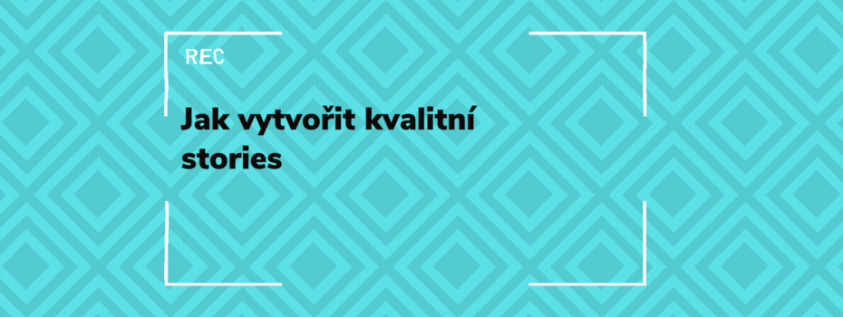 Jak vytvořit kvalitní stories